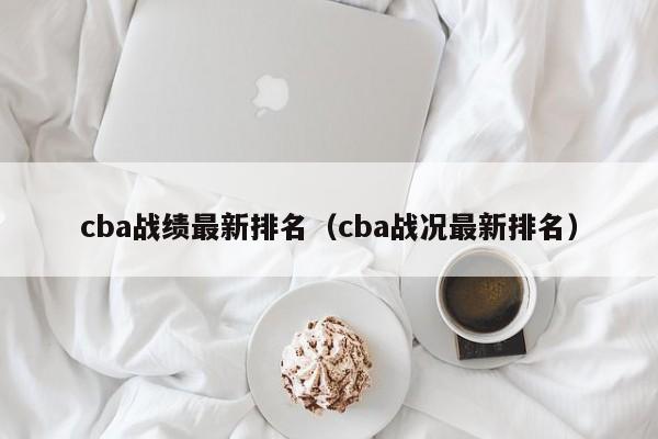 cba战绩最新排名（cba战况最新排名）