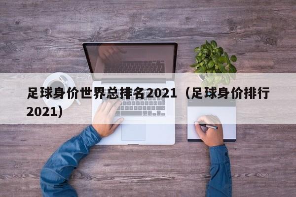 足球身价世界总排名2021（足球身价排行2021）