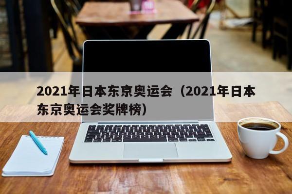 2021年日本东京奥运会（2021年日本东京奥运会奖牌榜）