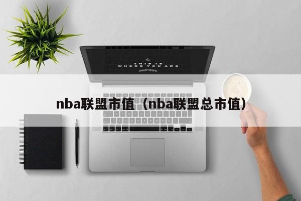 nba联盟市值（nba联盟总市值）