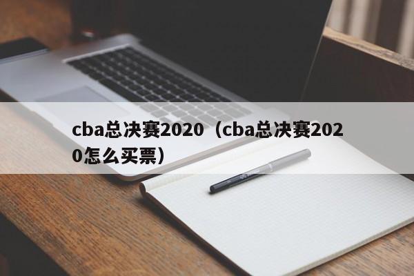 cba总决赛2020（cba总决赛2020怎么买票）